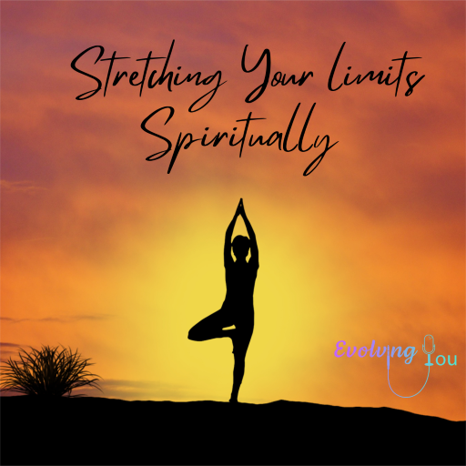 Evolving You: Stretching the limits spiritually
